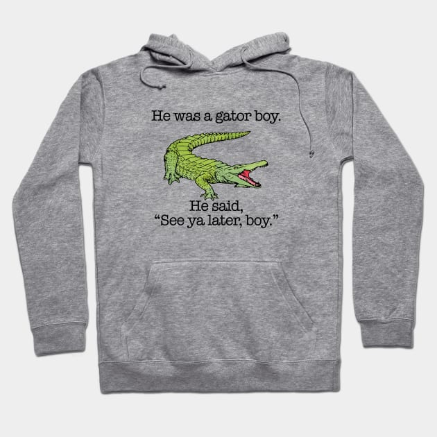 He Was a Gator Boy. He Said, "See ya later, boy." Hoodie by Perpetual Brunch